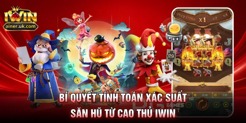 Bí quyết tính toán xác suất săn hũ từ cao thủ IWIN