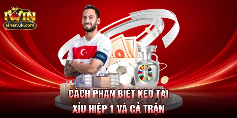 Cách phân biệt kèo tài xỉu hiệp 1 và cả trận