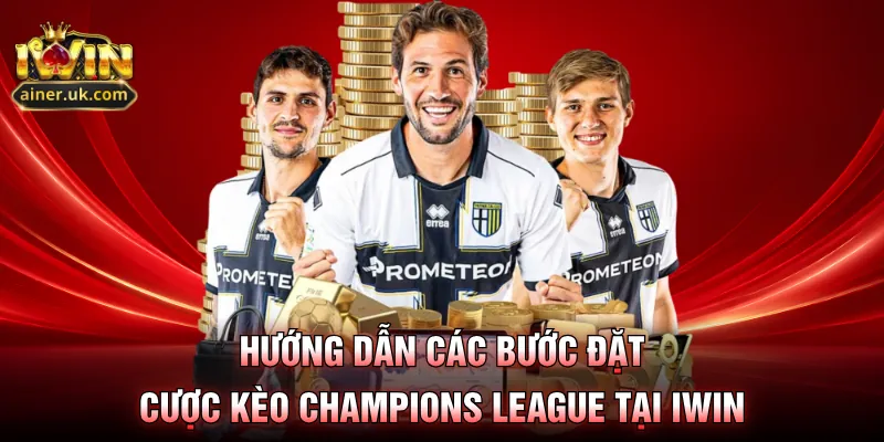 Hướng dẫn các bước đặt cược kèo Champions League tại IWIN