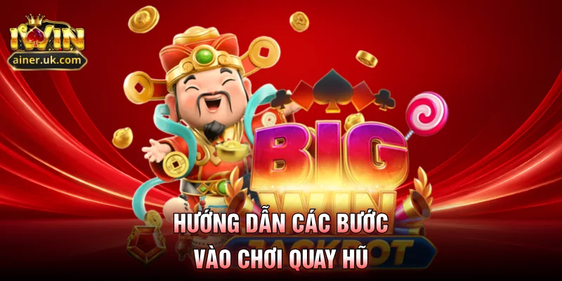 Hướng dẫn các bước vào chơi quay hũ