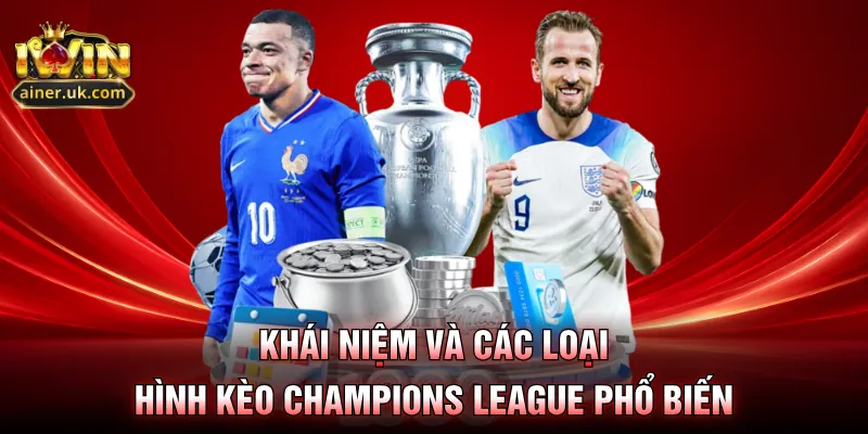 Khái niệm và các loại hình kèo Champions League phổ biến