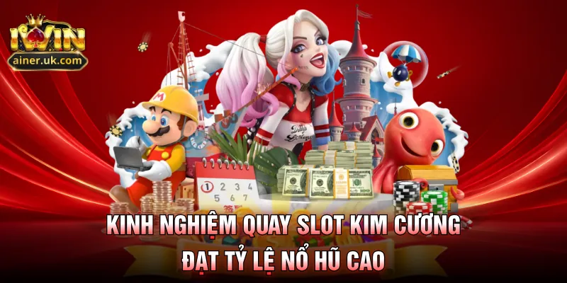 Kinh nghiệm quay slot kim cương đạt tỷ lệ nổ hũ cao