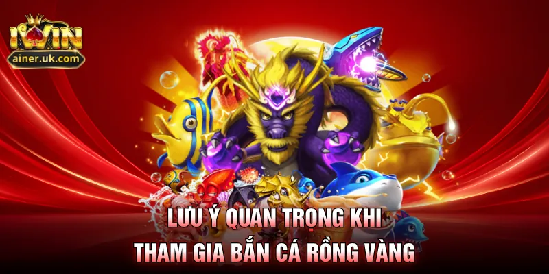 Lưu ý quan trọng khi tham gia bắn cá rồng vàng