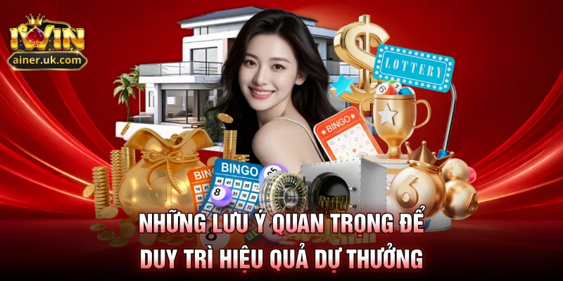 Những lưu ý quan trọng để duy trì hiệu quả dự thưởng