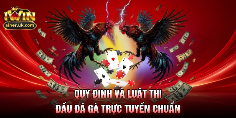 Quy định và luật thi đấu đá gà trực tuyến chuẩn