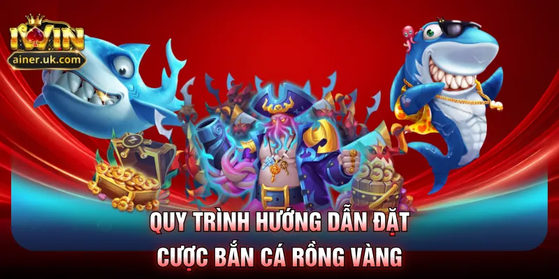 Quy trình hướng dẫn đặt cược bắn cá rồng vàng