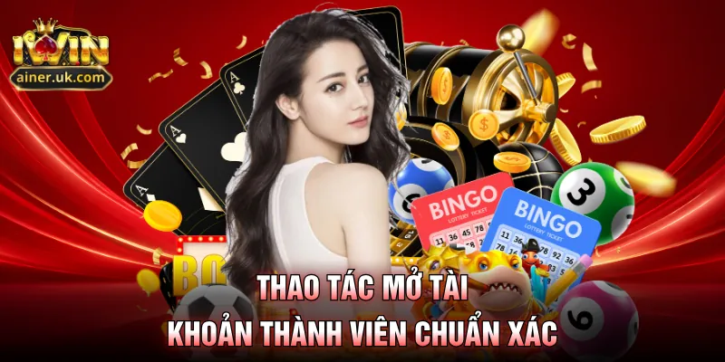 Thao tác mở tài khoản thành viên chuẩn xác