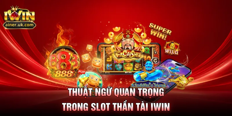 Thuật ngữ quan trọng trong slot thần tài IWIN