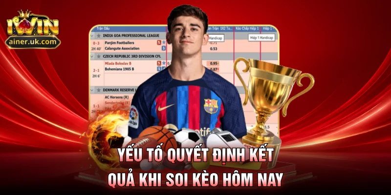 Yếu tố quyết định kết quả khi soi kèo hôm nay